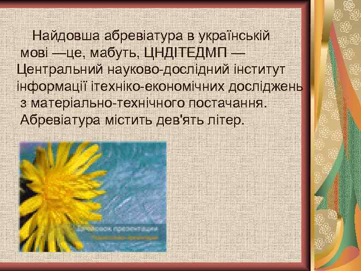 Найдовша абревіатура в українській мові —це, мабуть, ЦНДІТЕДМП — Центральний науково-дослідний інститут інформації ітехніко-економічних