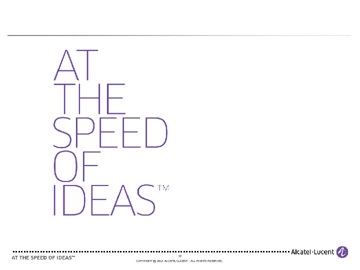 22 COPYRIGHT © 2012 ALCATEL-LUCENT. ALL RIGHTS RESERVED. 