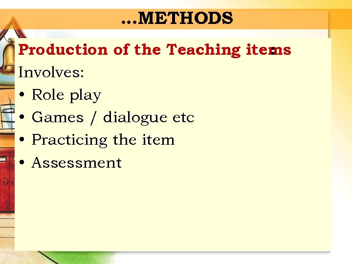 …METHODS Production of the Teaching items : Involves: • Role play • Games /