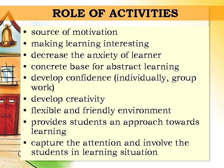 ROLE OF ACTIVITIES • • • source of motivation making learning interesting decrease the