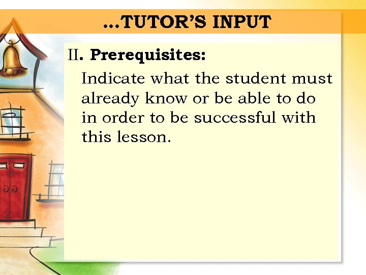 …TUTOR’S INPUT II. Prerequisites: Indicate what the student must already know or be able