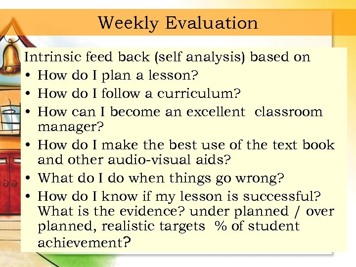 Weekly Evaluation Intrinsic feed back (self analysis) based on • How do I plan