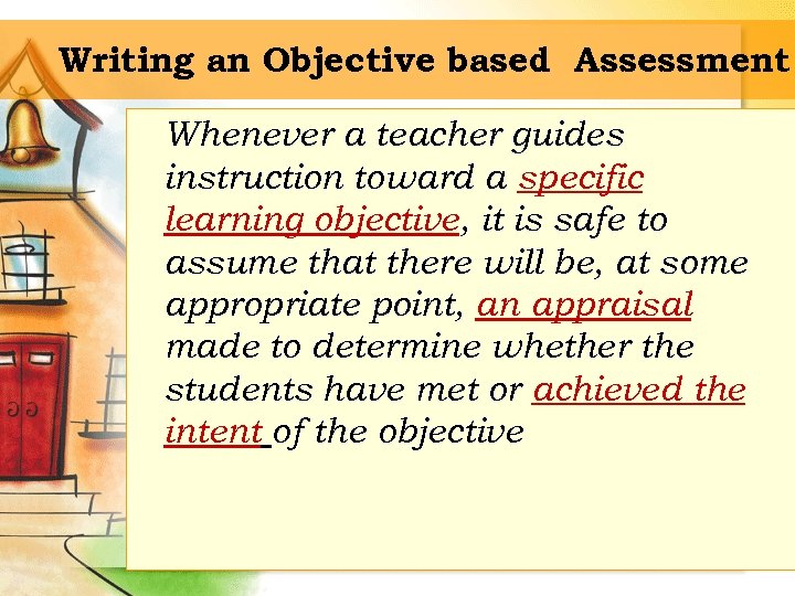 Writing an Objective based Assessment Whenever a teacher guides instruction toward a specific learning