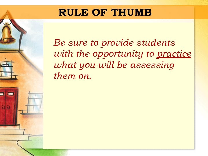 RULE OF THUMB Be sure to provide students with the opportunity to practice what