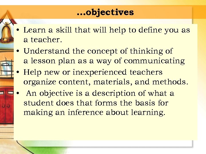 …objectives • Learn a skill that will help to define you as a teacher.