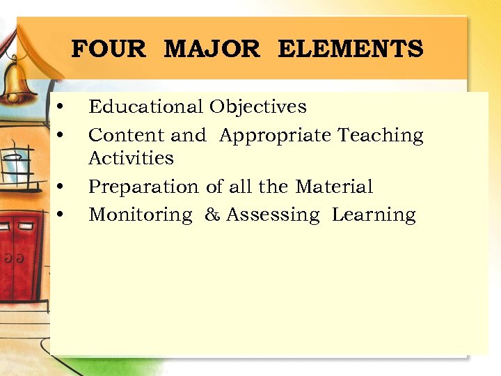 FOUR MAJOR ELEMENTS • • Educational Objectives Content and Appropriate Teaching Activities Preparation of