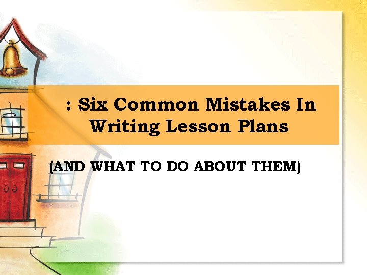 : Six Common Mistakes In Writing Lesson Plans (AND WHAT TO DO ABOUT THEM)