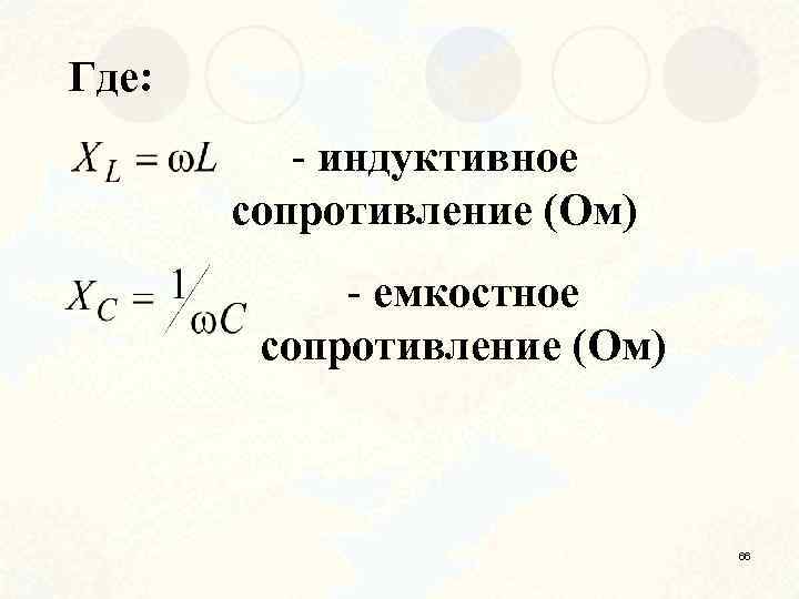 Где: - индуктивное сопротивление (Ом) - емкостное сопротивление (Ом) 66 