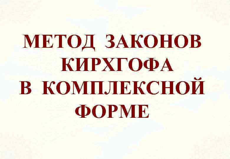 МЕТОД ЗАКОНОВ КИРХГОФА В КОМПЛЕКСНОЙ ФОРМЕ 