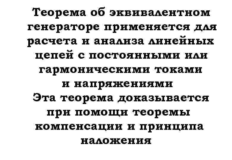 Теорема об эквивалентном генераторе применяется для расчета и анализа линейных цепей с постоянными или