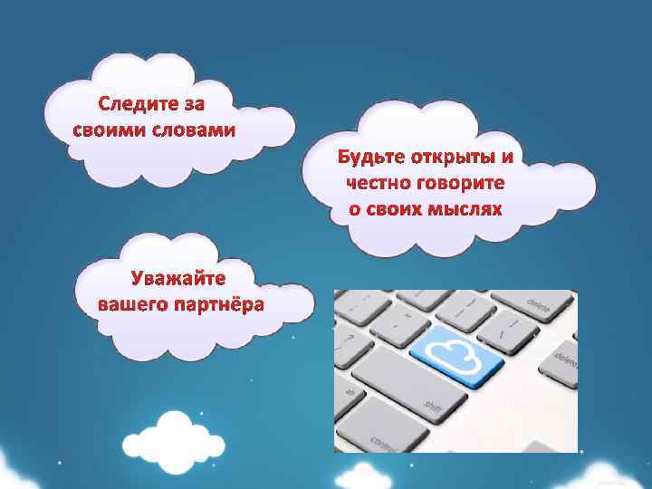 Следите за своими словами Будьте открыты и честно говорите о своих мыслях Уважайте вашего