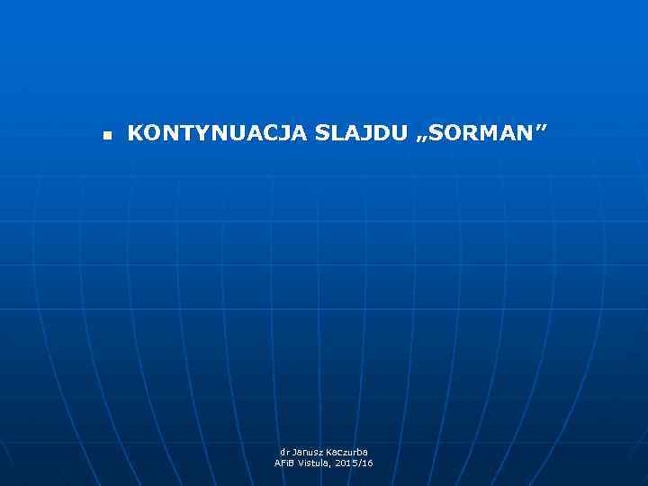 n KONTYNUACJA SLAJDU „SORMAN” dr Janusz Kaczurba AFi. B Vistula, 2015/16 