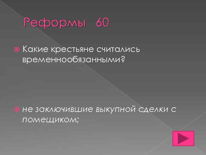 Реформы 60 Какие крестьяне считались временнообязанными? не заключившие выкупной сделки с помещиком; 