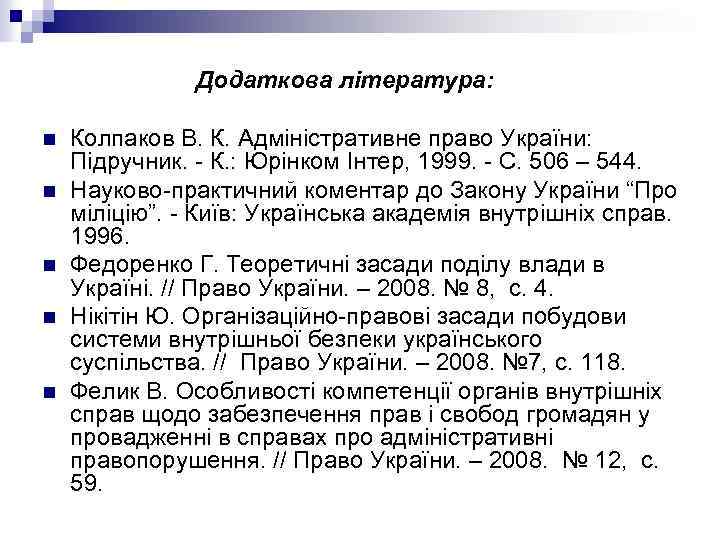 Додаткова література: n n n Колпаков В. К. Адміністративне право України: Підручник. - К.