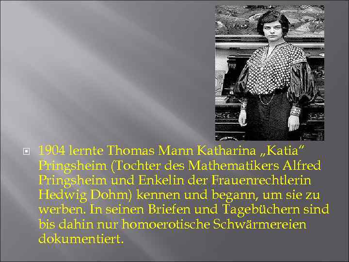  1904 lernte Thomas Mann Katharina „Katia“ Pringsheim (Tochter des Mathematikers Alfred Pringsheim und