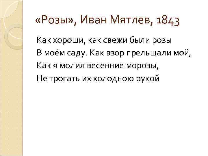  «Розы» , Иван Мятлев, 1843 Как хороши, как свежи были розы В моём