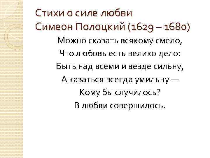 Стихи о силе любви Симеон Полоцкий (1629 – 1680) Можно сказать всякому смело, Что