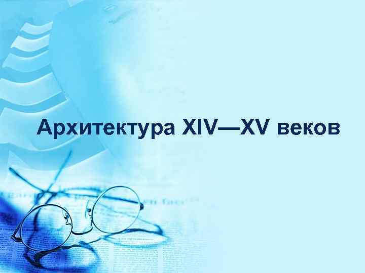 Архитектура XIV—XV веков 