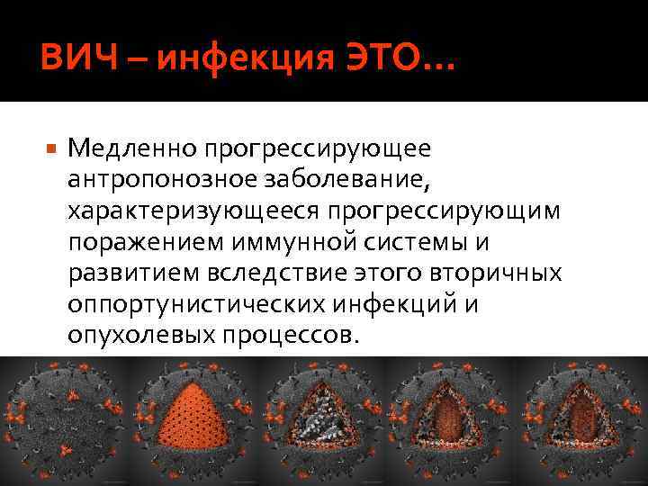 ВИЧ – инфекция ЭТО… Медленно прогрессирующее антропонозное заболевание, характеризующееся прогрессирующим поражением иммунной системы и