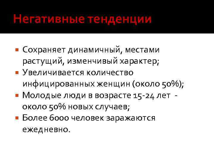 Негативные тенденции Сохраняет динамичный, местами растущий, изменчивый характер; Увеличивается количество инфицированных женщин (около 50%);