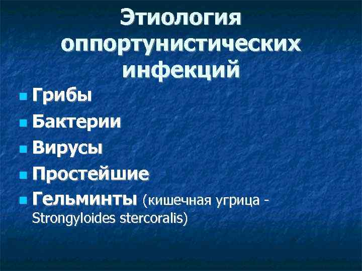 Этиология оппортунистических инфекций Грибы Бактерии Вирусы Простейшие Гельминты (кишечная угрица Strongyloides stercoralis) 