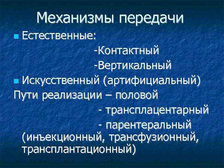 Механизмы передачи Естественные: -Контактный -Вертикальный Искусственный (артифициальный) Пути реализации – половой - трансплацентарный -