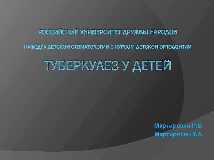 РОССИЙСКИЙ УНИВЕРСИТЕТ ДРУЖБЫ НАРОДОВ КАФЕДРА ДЕТСКОЙ СТОМАТОЛОГИИ С КУРСОМ ДЕТСКОЙ ОРТОДОНТИИ ТУБЕРКУЛЕЗ У ДЕТЕЙ