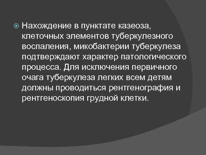  Нахождение в пунктате казеоза, клеточных элементов туберкулезного воспаления, микобактерии туберкулеза подтверждают характер патологического