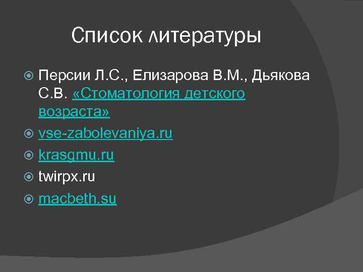 Список литературы Персии Л. С. , Елизарова В. М. , Дьякова С. В. «Стоматология