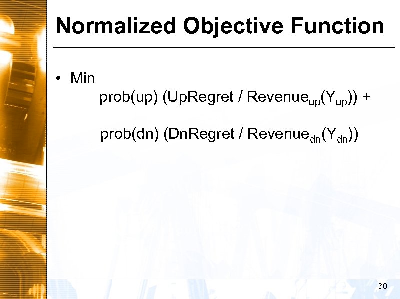 Normalized Objective Function • Min prob(up) (Up. Regret / Revenueup(Yup)) + prob(dn) (Dn. Regret