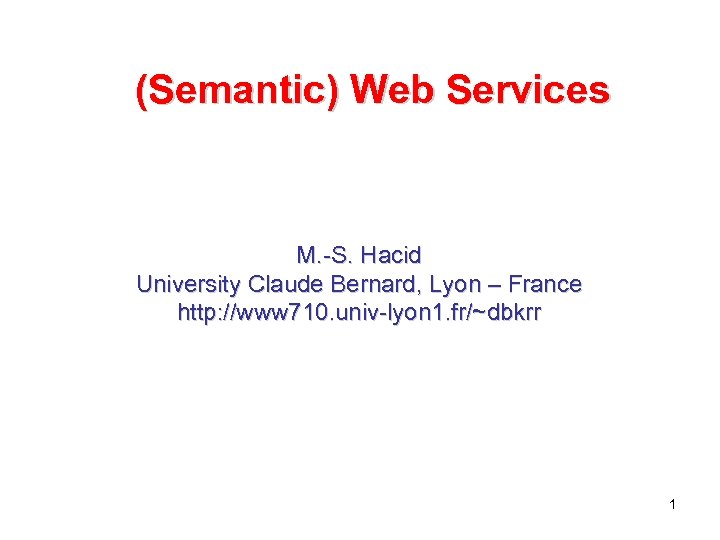 (Semantic) Web Services M. -S. Hacid University Claude Bernard, Lyon – France http: //www