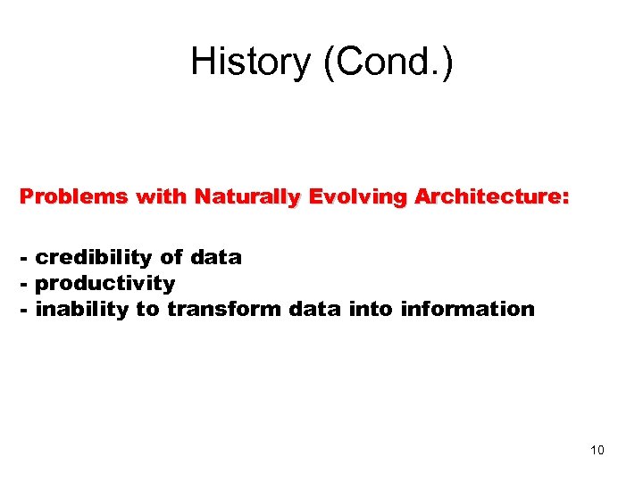 History (Cond. ) Problems with Naturally Evolving Architecture: - credibility of data - productivity