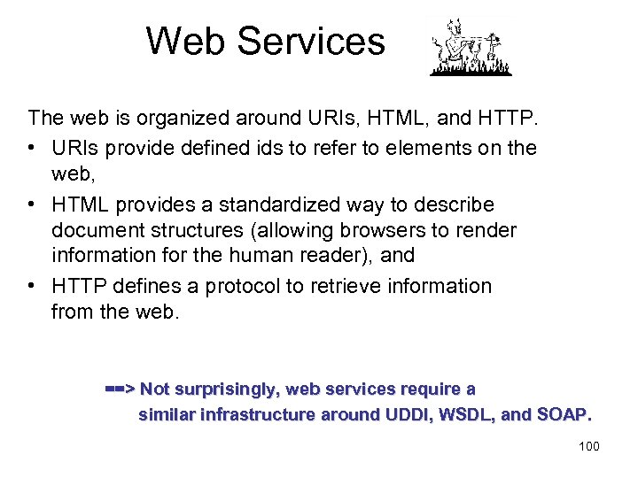 Web Services The web is organized around URIs, HTML, and HTTP. • URIs provide