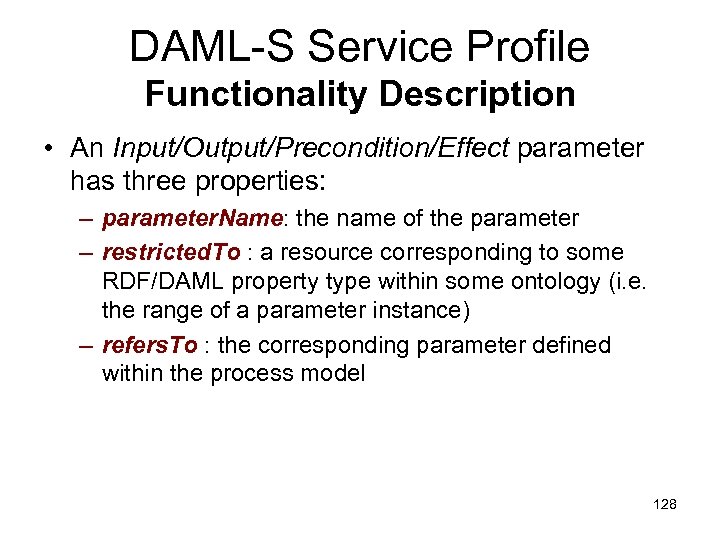 DAML-S Service Profile Functionality Description • An Input/Output/Precondition/Effect parameter has three properties: – parameter.