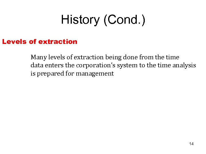 History (Cond. ) Levels of extraction Many levels of extraction being done from the