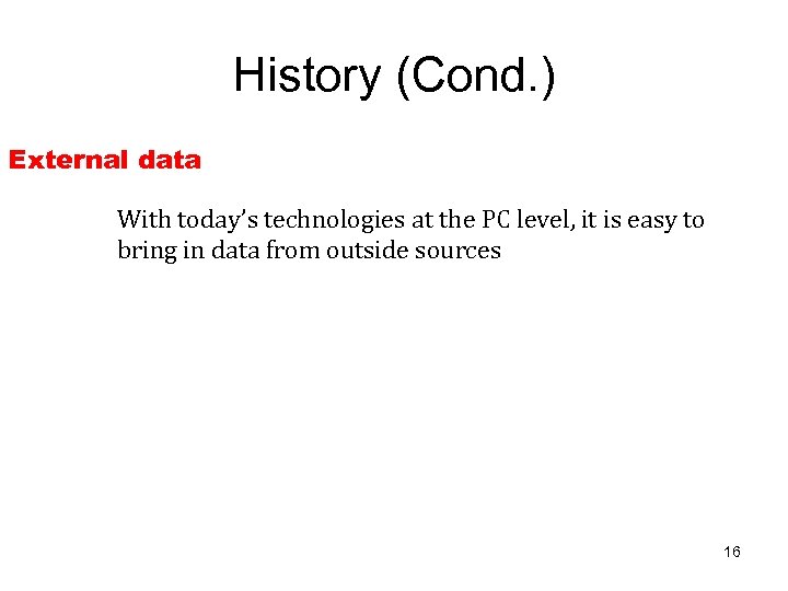 History (Cond. ) External data With today’s technologies at the PC level, it is