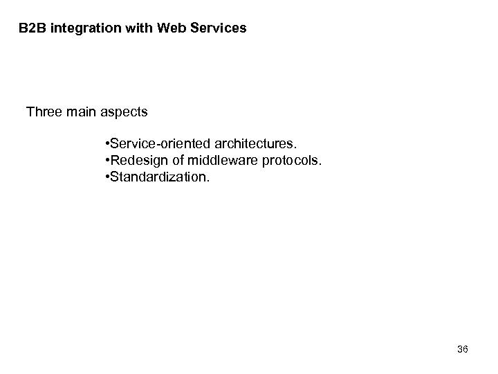 B 2 B integration with Web Services Three main aspects • Service-oriented architectures. •