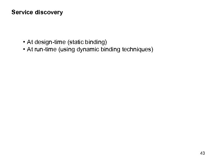 Service discovery • At design-time (static binding) • At run-time (using dynamic binding techniques)