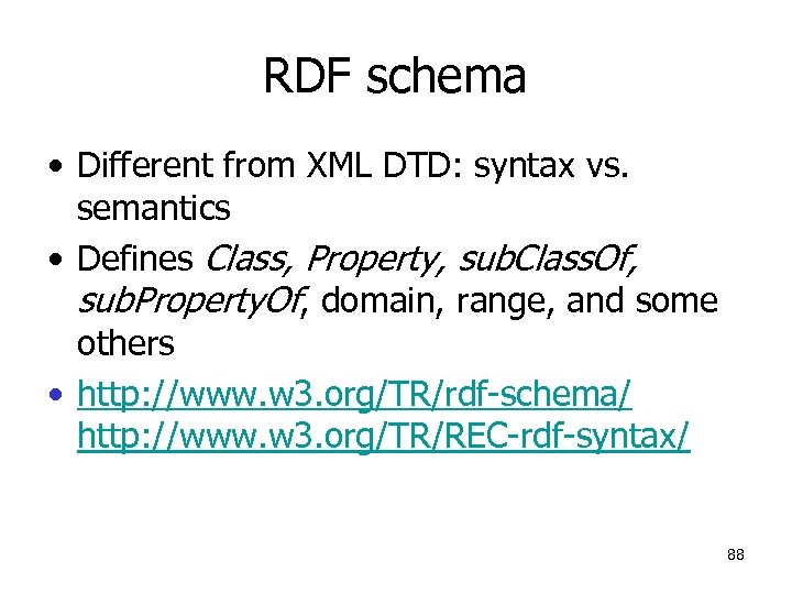 RDF schema • Different from XML DTD: syntax vs. semantics • Defines Class, Property,