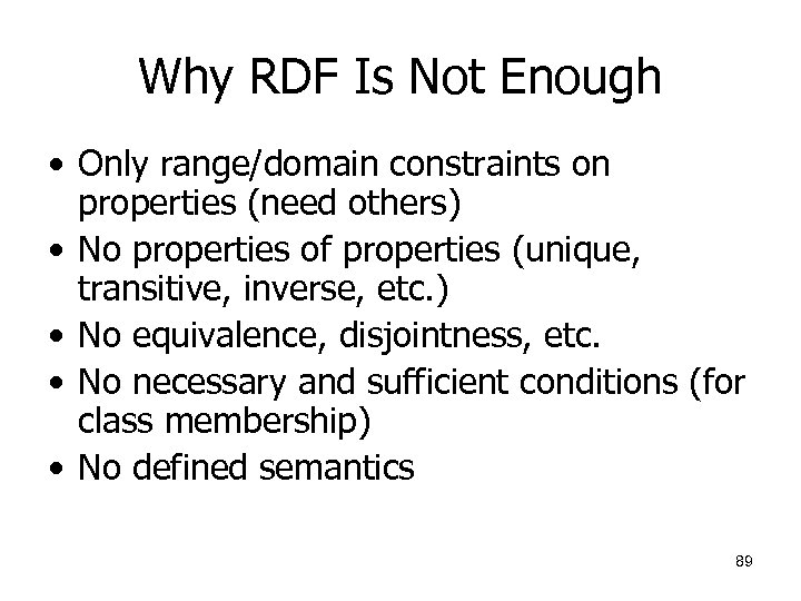 Why RDF Is Not Enough • Only range/domain constraints on properties (need others) •