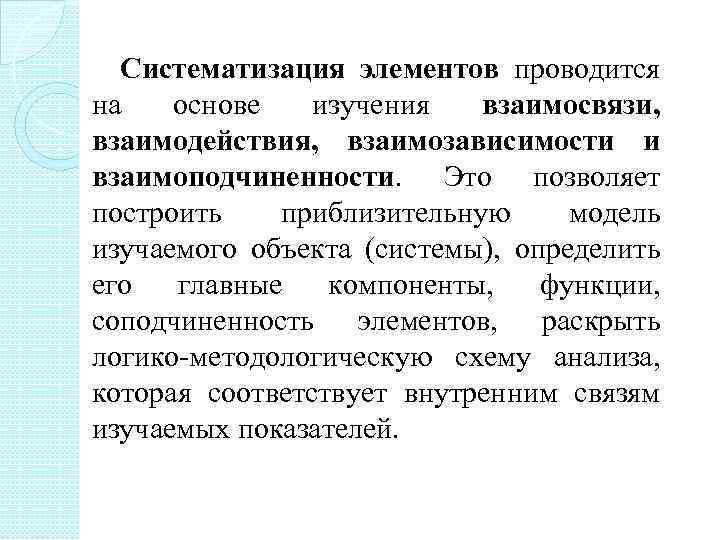 Систематизация элементов проводится на основе изучения взаимосвязи, взаимодействия, взаимозависимости и взаимоподчиненности. Это позволяет построить