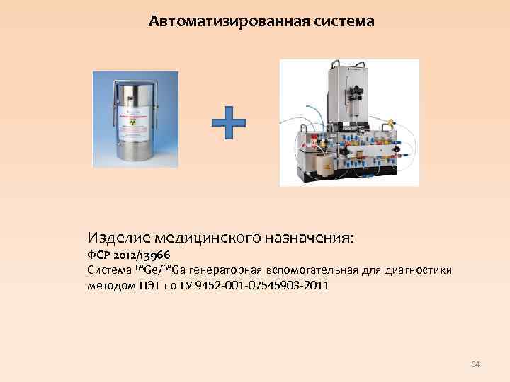 Автоматизированная система Изделие медицинского назначения: ФСР 2012/13966 Система 68 Ge/68 Ga генераторная вспомогательная для