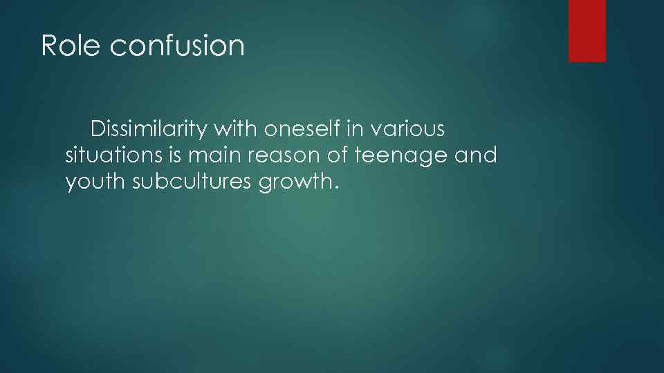 Role confusion Dissimilarity with oneself in various situations is main reason of teenage and