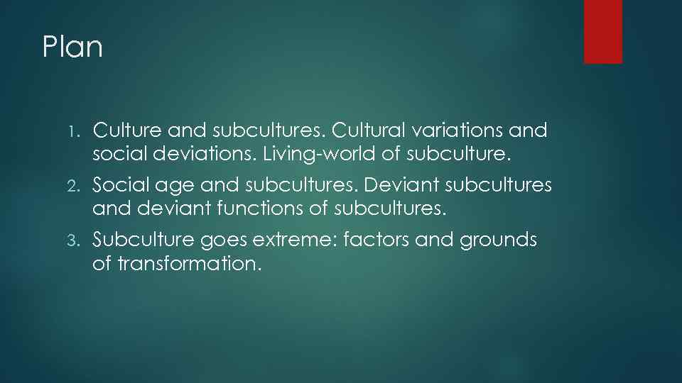 Plan 1. Culture and subcultures. Cultural variations and social deviations. Living-world of subculture. 2.