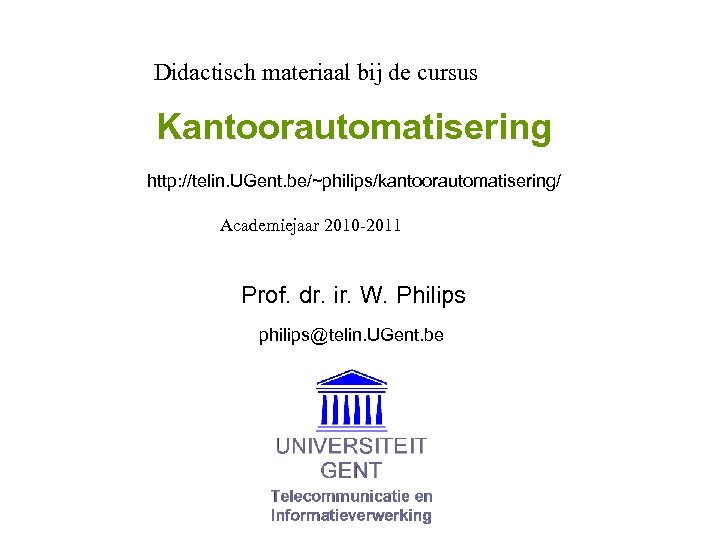 Didactisch materiaal bij de cursus Kantoorautomatisering http: //telin. UGent. be/~philips/kantoorautomatisering/ Academiejaar 2010 -2011 Prof.
