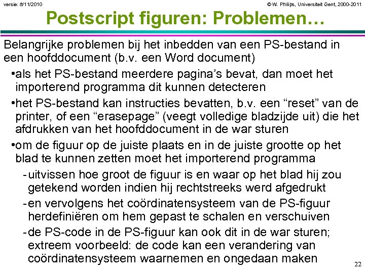 versie: 8/11/2010 © W. Philips, Universiteit Gent, 2000 -2011 Postscript figuren: Problemen… Belangrijke problemen