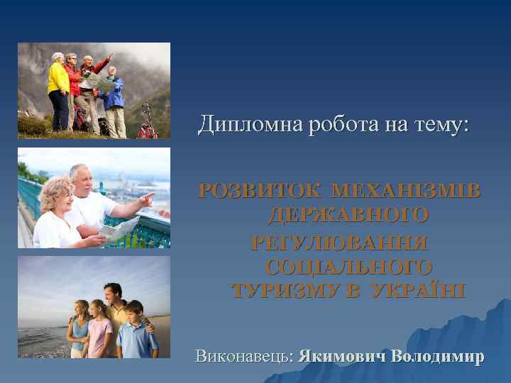 Дипломна робота на тему: РОЗВИТОК МЕХАНІЗМІВ ДЕРЖАВНОГО РЕГУЛЮВАННЯ СОЦІАЛЬНОГО ТУРИЗМУ В УКРАЇНІ Виконавець: Якимович