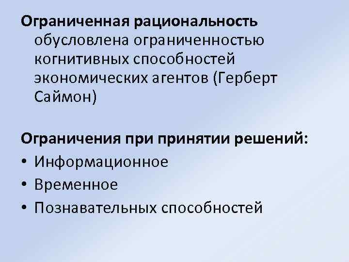 Ограниченная рациональность обусловлена ограниченностью когнитивных способностей экономических агентов (Герберт Саймон) Ограничения принятии решений: •