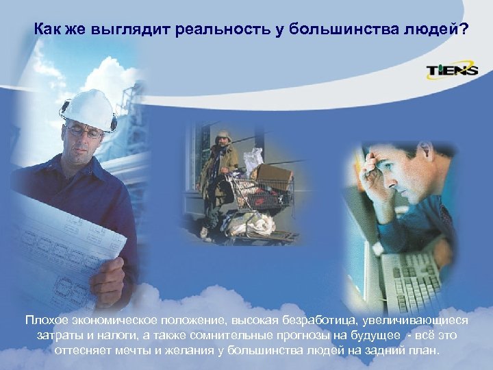Как же выглядит реальность у большинства людей? Плохое экономическое положение, высокая безработица, увеличивающиеся затраты