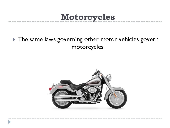 Motorcycles The same laws governing other motor vehicles govern motorcycles. 